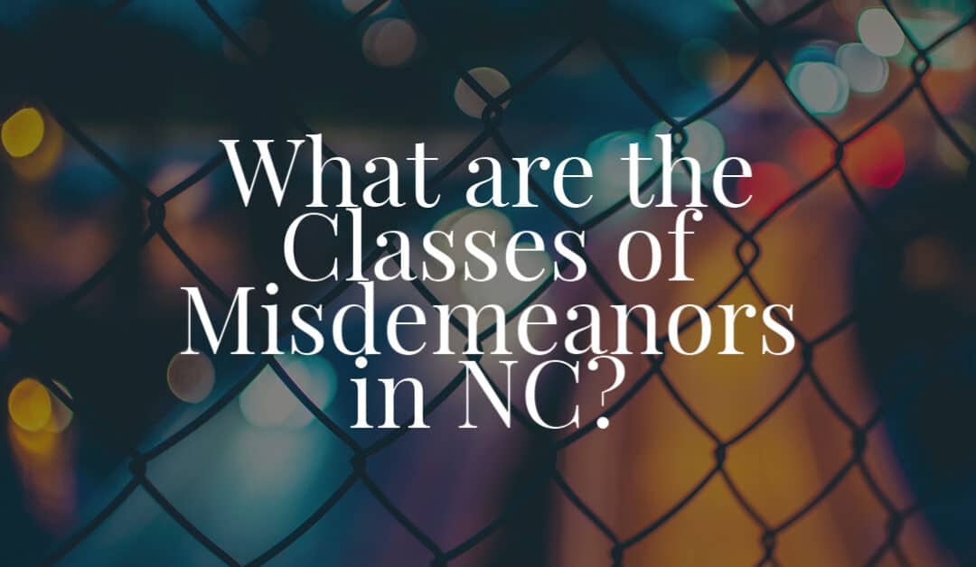 What are the Classes of Misdemeanors in NC?