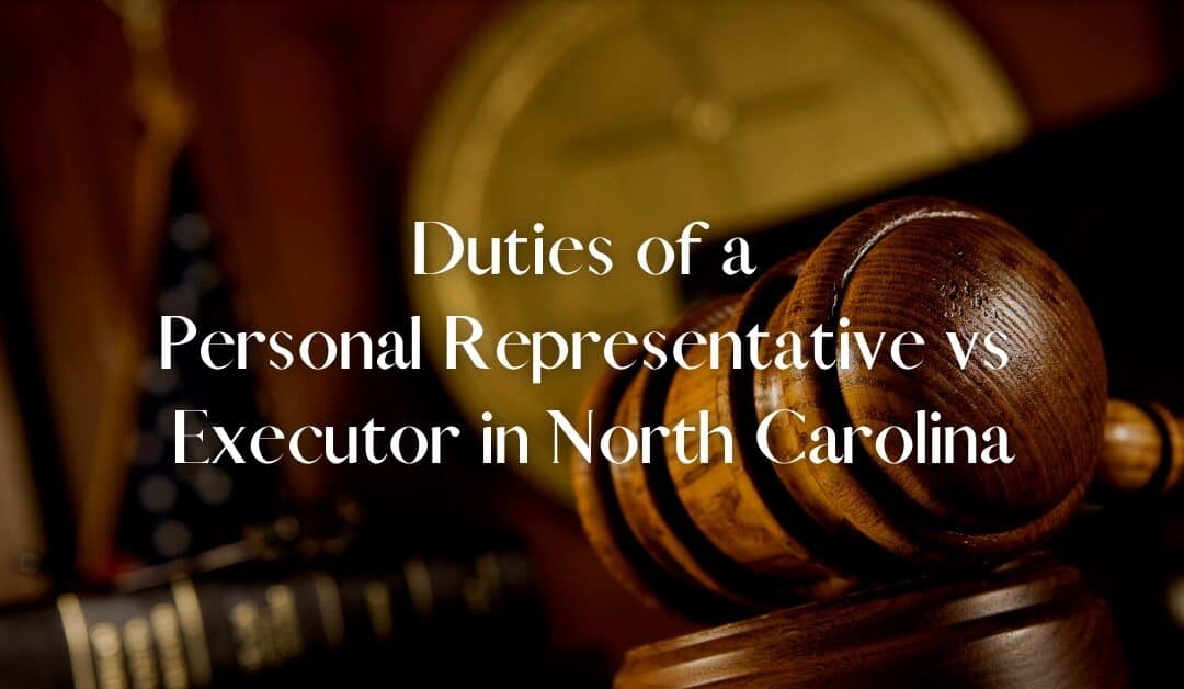 Duties of a Personal Representative vs Executor in North Carolina
