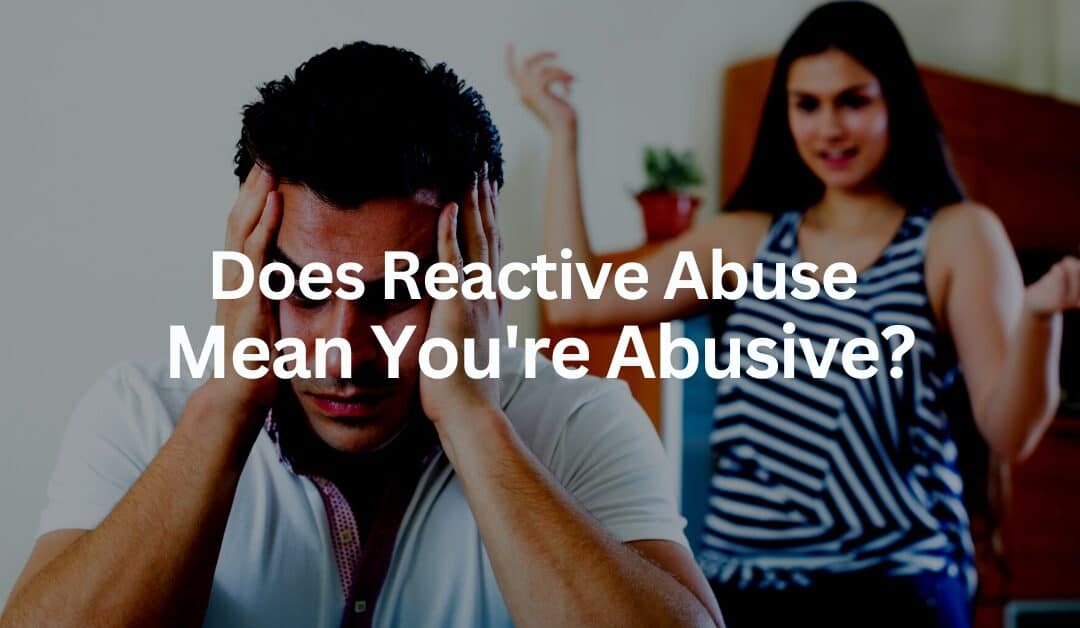 Does Reactive Abuse Mean You’re Abusive?