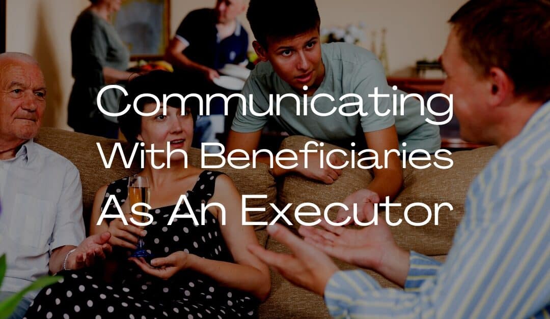 Communicating With Beneficiaries As An Executor