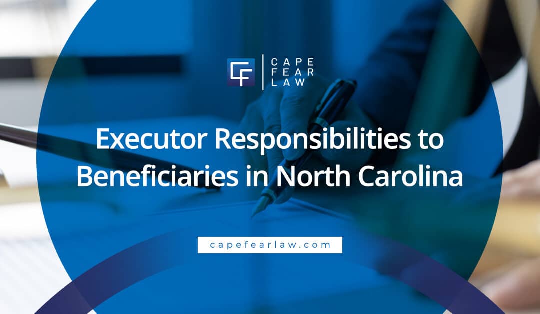 Executor Responsibilities to Beneficiaries in North Carolina